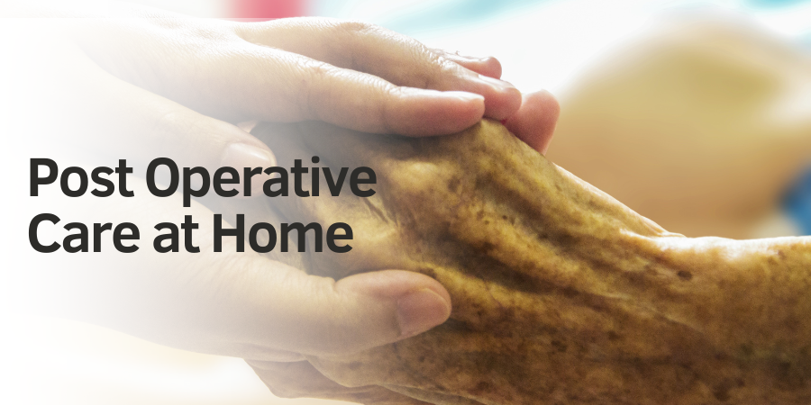 Post-operative care at home to prevent worsening medical condition
